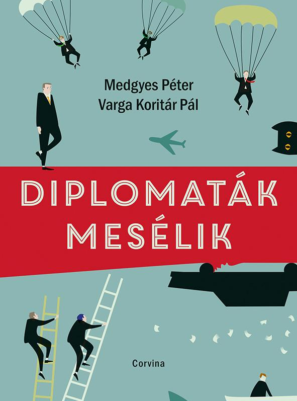 Medgyes Péter - Varga Koritár Pál: Diplomaták mesélik