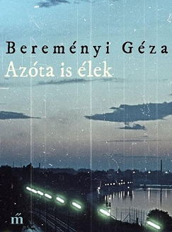 Bereményi Géza: Azóta is élek: összegyűjtött novellák