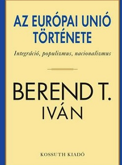 Berend T. Iván: Az Európai Unió története: integráció, populizmus, nacionalizmus