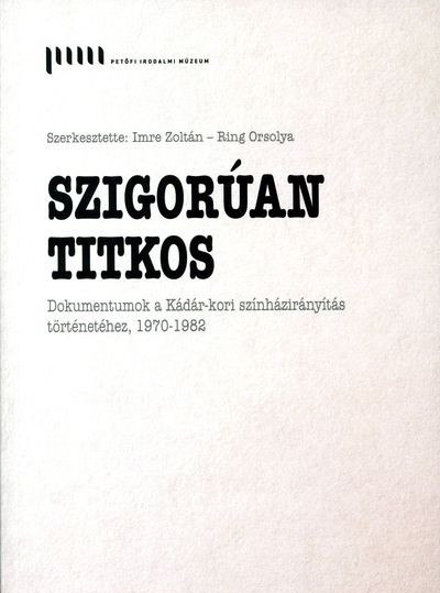 Imre Zoltán – Ring Orsolya (szerk.): Szigorúan titkos. Dokumentumok a Kádár-kori színházirányítás történetéhez