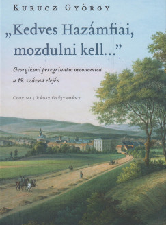 Kurucz György: "Kedves hazámfiai, mozdulni kell..." : georgikoni peregrinatio oeconomica a 19. század elején